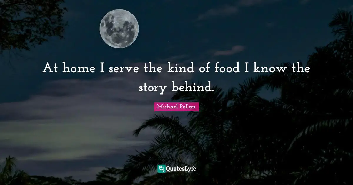 At home I serve the kind of food I know the story behind.