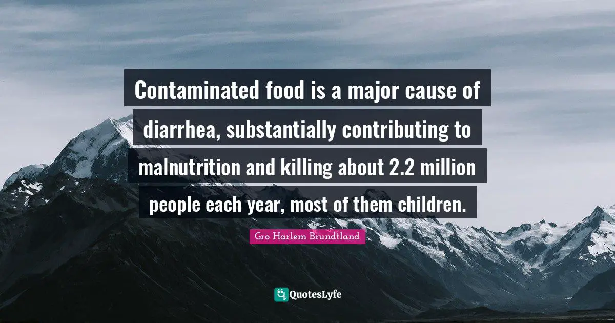 Contaminated food is a major cause of diarrhea, substantially contributing to malnutrition and killing about 2.2 million people each year, most of them children.