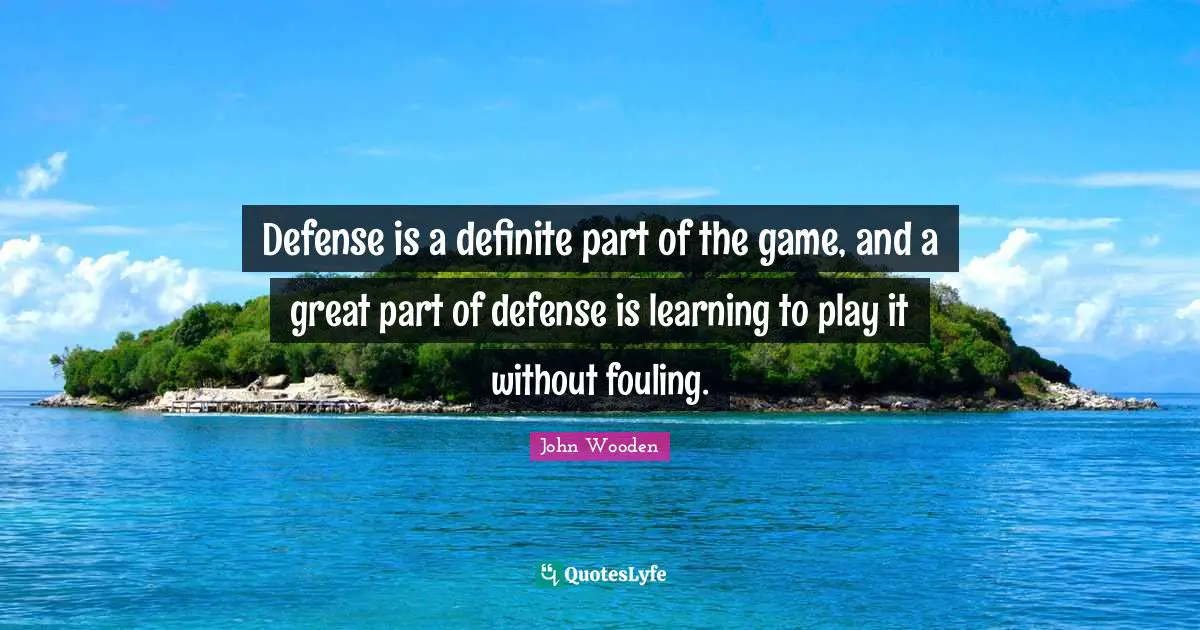 Defense is a definite part of the game, and a great part of defense is learning to play it without fouling.