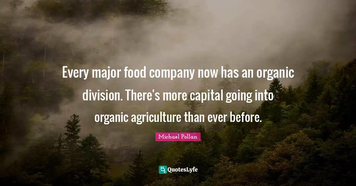 Every major food company now has an organic division. There's more capital going into organic agriculture than ever before.