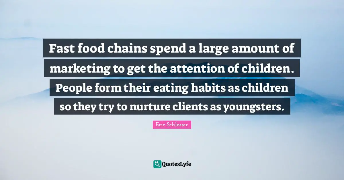 Fast food chains spend a large amount of marketing to get the attention of children. People form their eating habits as children so they try to nurture clients as youngsters.