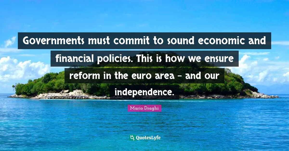 Governments must commit to sound economic and financial policies. This is how we ensure reform in the euro area - and our independence.