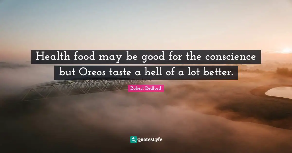 Conscience Quotes: "Health food may be good for the conscience but Oreos taste a hell of a lot better."