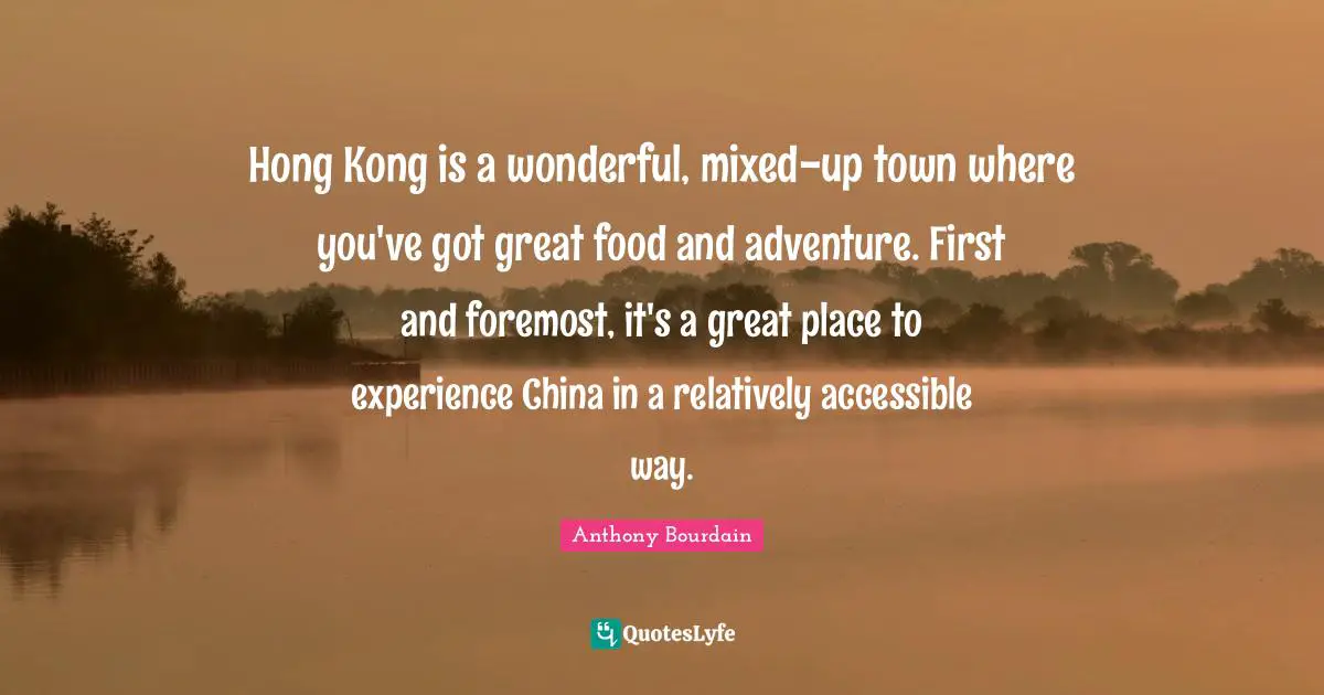 Hong Kong is a wonderful, mixed-up town where you've got great food and adventure. First and foremost, it's a great place to experience China in a relatively accessible way.