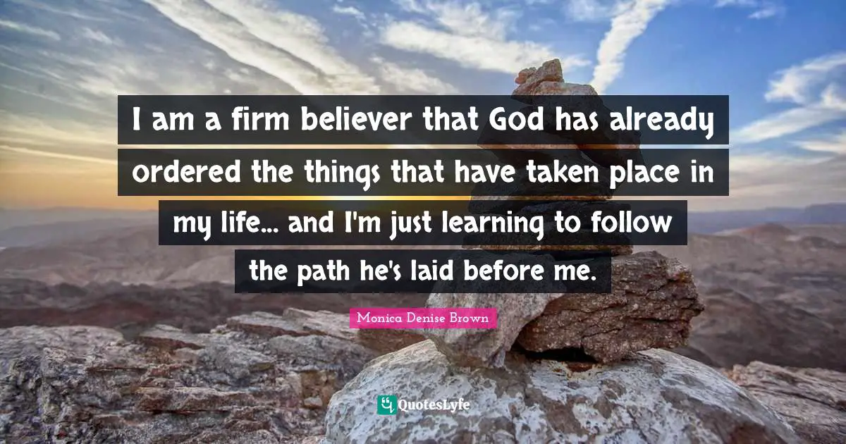 I am a firm believer that God has already ordered the things that have taken place in my life... and I'm just learning to follow the path he's laid before me.