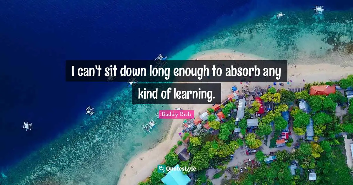 I can't sit down long enough to absorb any kind of learning.