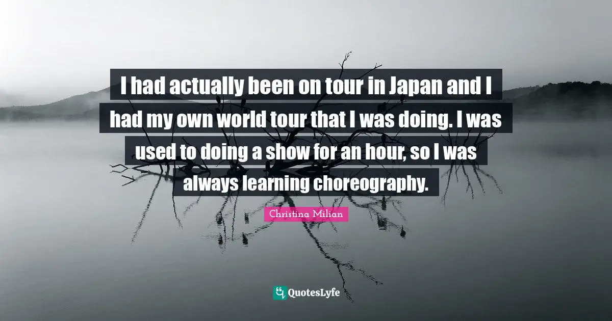 I had actually been on tour in Japan and I had my own world tour that I was doing. I was used to doing a show for an hour, so I was always learning choreography.