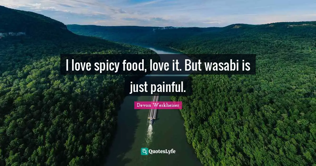 I love spicy food, love it. But wasabi is just painful.