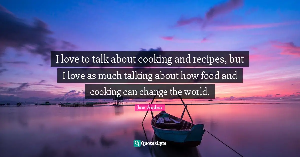 I love to talk about cooking and recipes, but I love as much talking about how food and cooking can change the world.