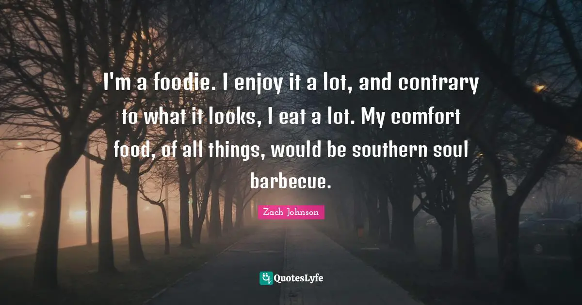 I'm a foodie. I enjoy it a lot, and contrary to what it looks, I eat a lot. My comfort food, of all things, would be southern soul barbecue.