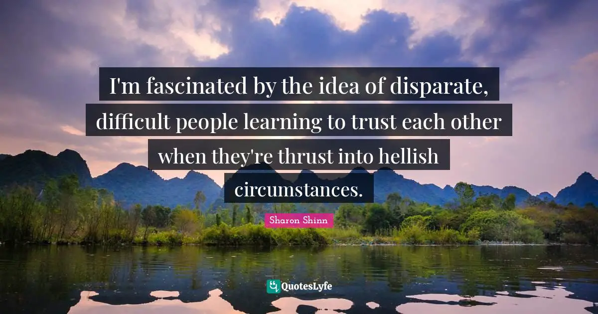 I'm fascinated by the idea of disparate, difficult people learning to trust each other when they're thrust into hellish circumstances.