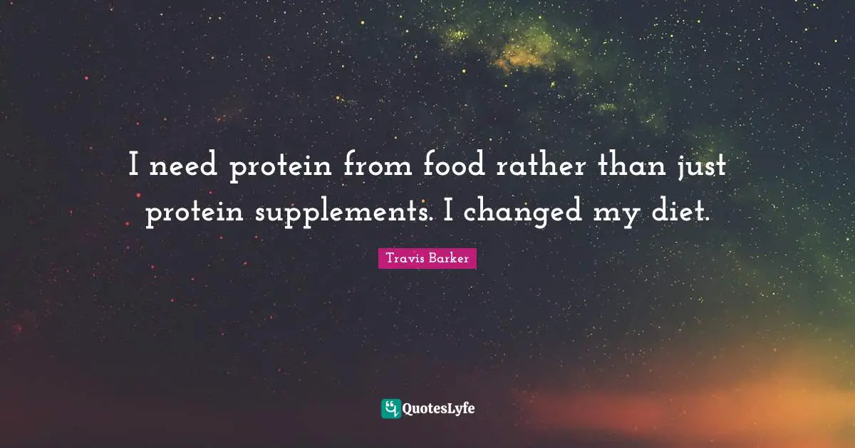 Diet Quotes: "I need protein from food rather than just protein supplements. I changed my diet."