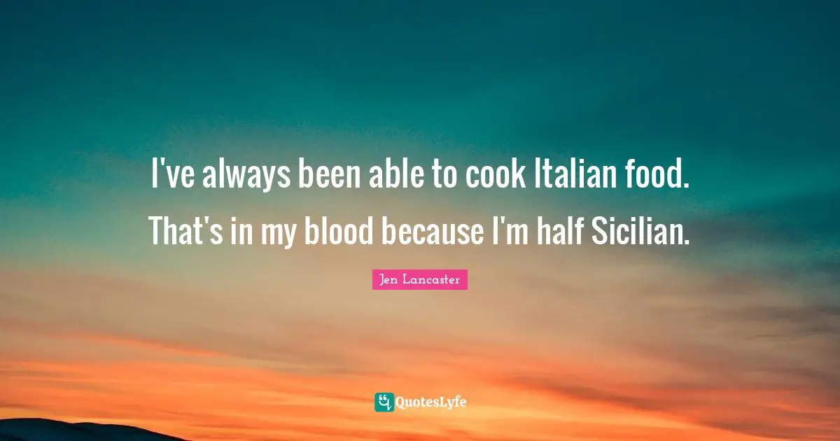 I've always been able to cook Italian food. That's in my blood because I'm half Sicilian.