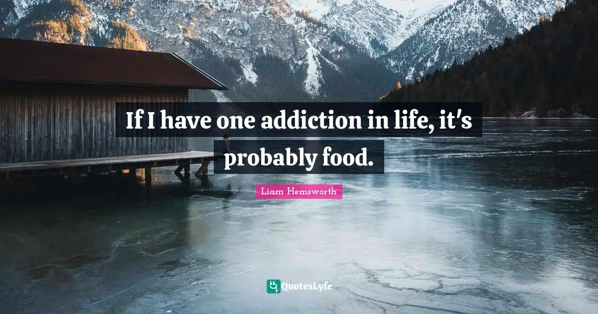 If I have one addiction in life, it's probably food.