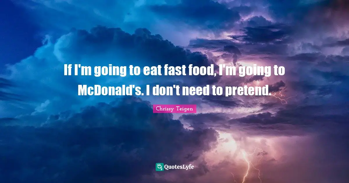 If I'm going to eat fast food, I'm going to McDonald's. I don't need to pretend.