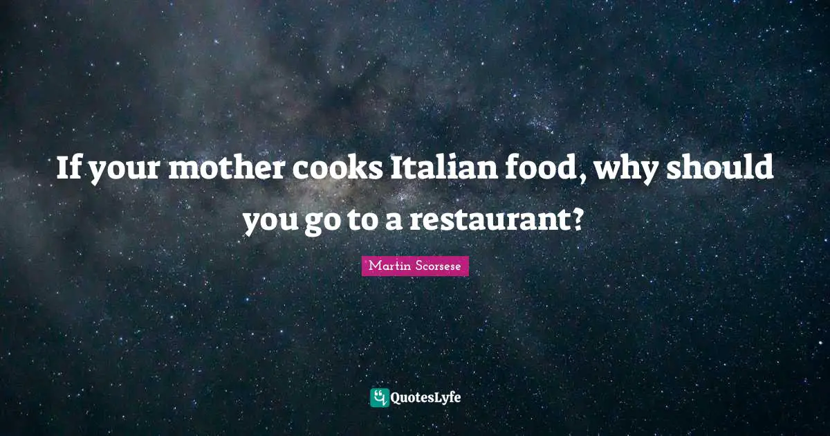 Martin Scorsese Quotes: "If your mother cooks Italian food, why should you go to a restaurant?"