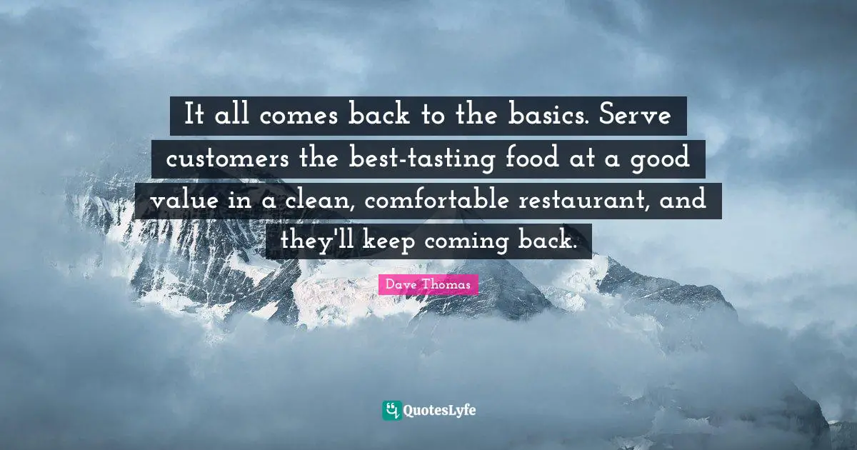 It all comes back to the basics. Serve customers the best-tasting food at a good value in a clean, comfortable restaurant, and they'll keep coming back.
