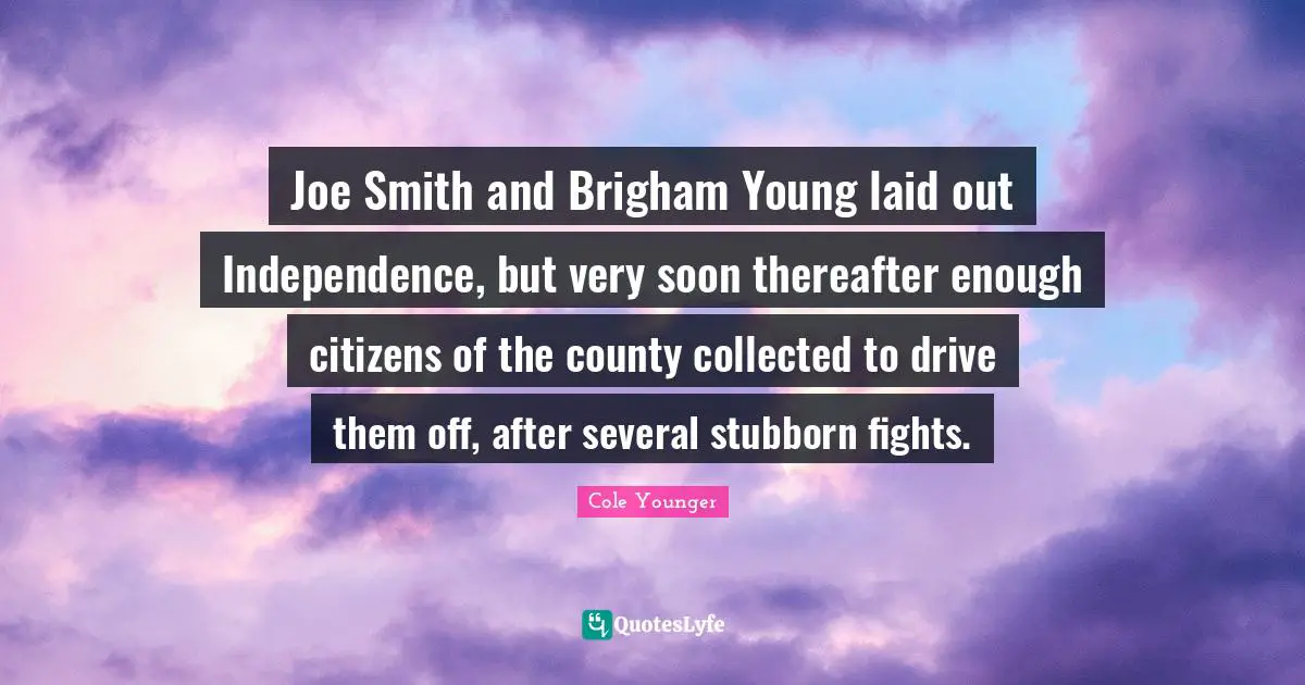Joe Smith and Brigham Young laid out Independence, but very soon thereafter enough citizens of the county collected to drive them off, after several stubborn fights.