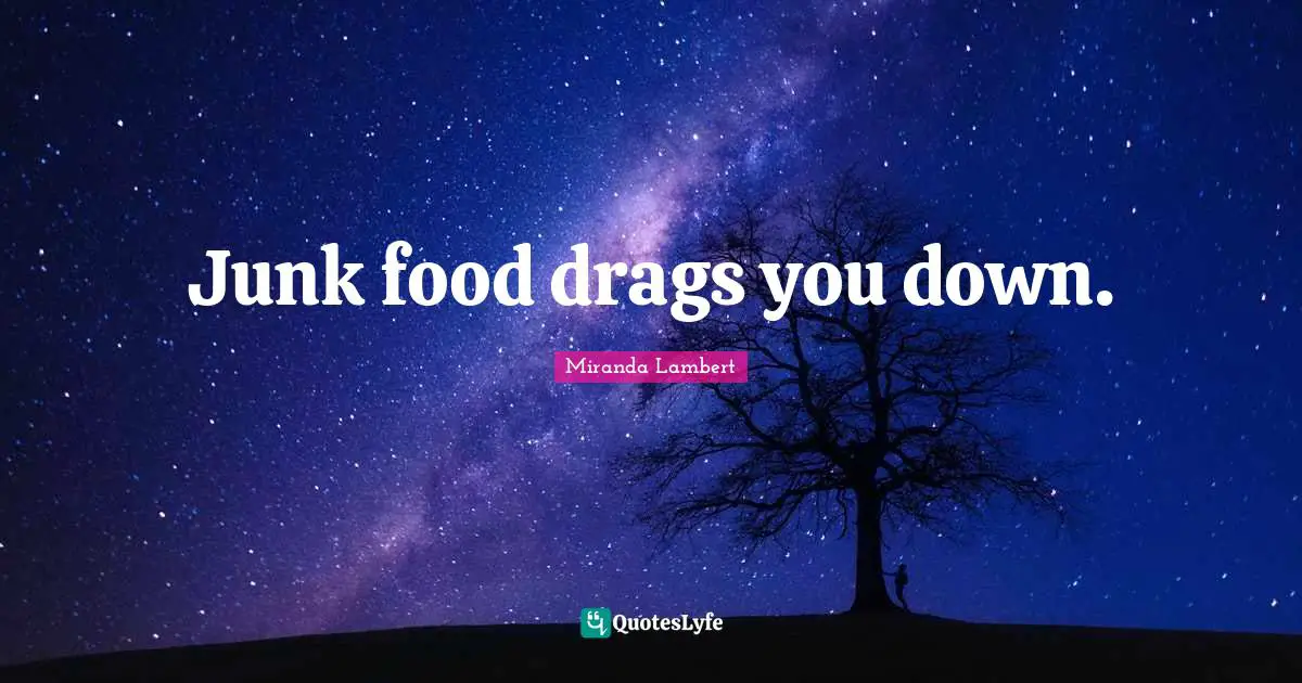 Miranda Lambert Quotes: "Junk food drags you down."