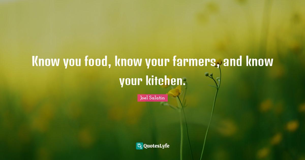 Know you food, know your farmers, and know your kitchen.