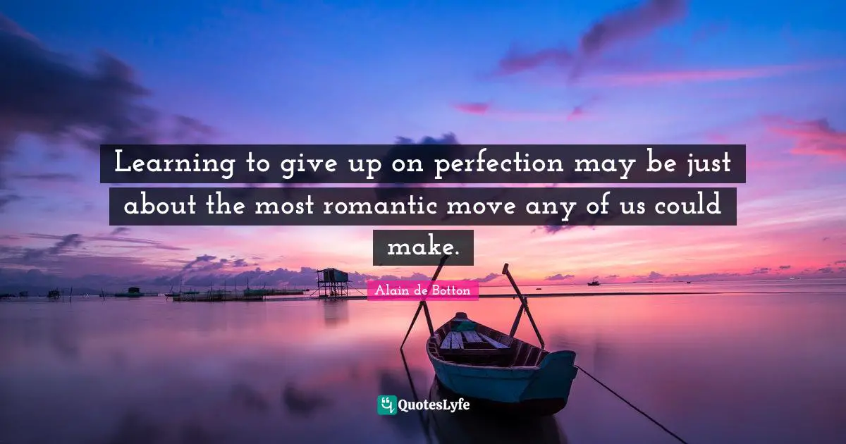 Learning to give up on perfection may be just about the most romantic move any of us could make.