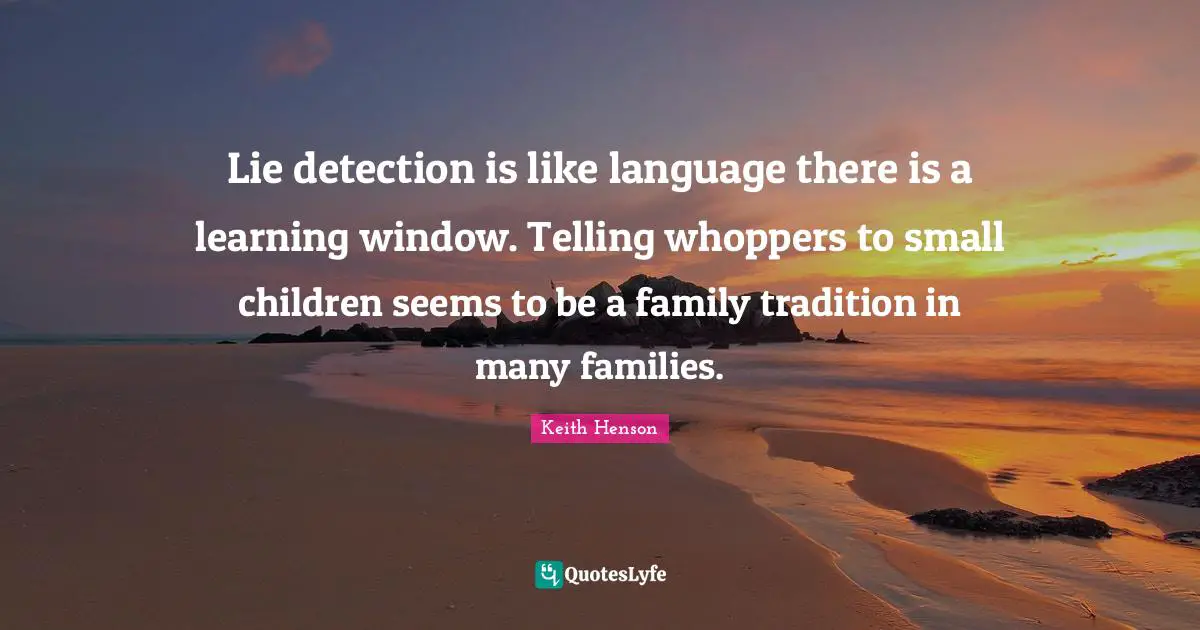 Lie detection is like language there is a learning window. Telling whoppers to small children seems to be a family tradition in many families.