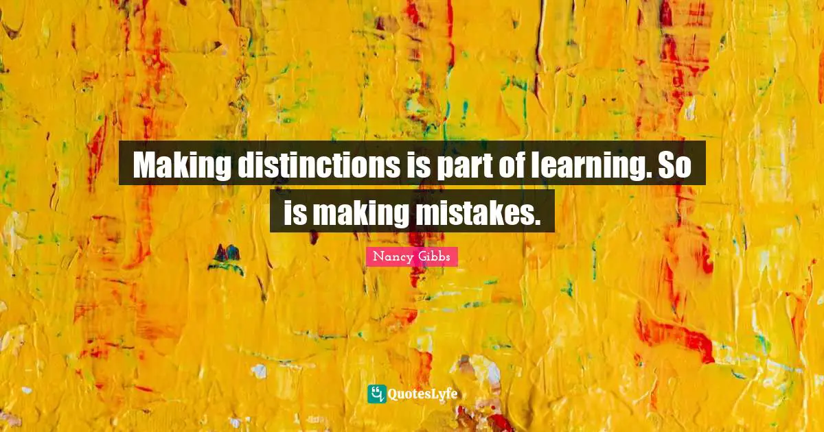 Making distinctions is part of learning. So is making mistakes.