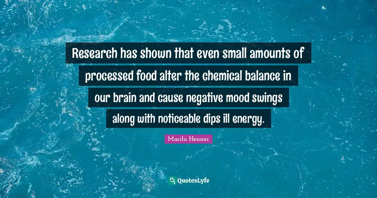 Research has shown that even small amounts of processed food alter the chemical balance in our brain and cause negative mood swings along with noticeable dips ill energy.