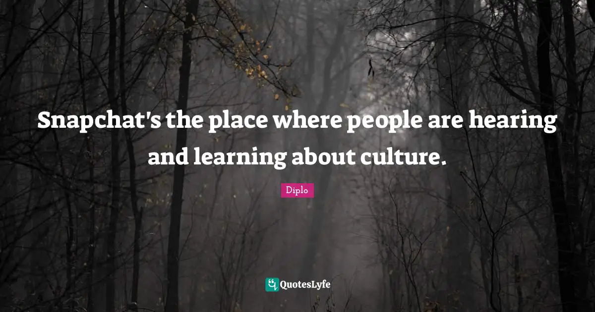 Snapchat's the place where people are hearing and learning about culture.