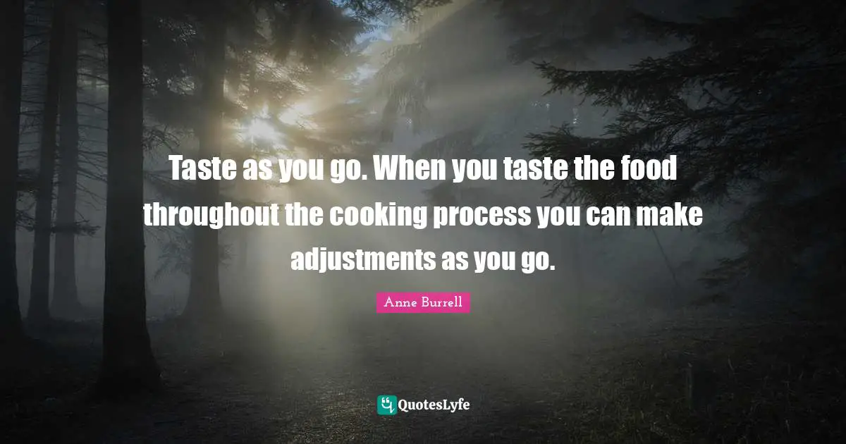 Taste as you go. When you taste the food throughout the cooking process you can make adjustments as you go.