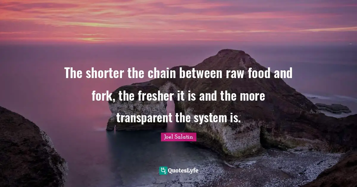 The shorter the chain between raw food and fork, the fresher it is and the more transparent the system is.