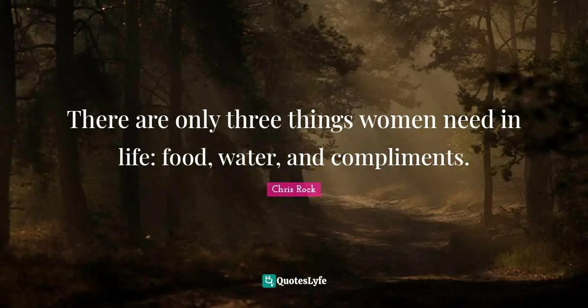 Comedy Quotes: "There are only three things women need in life: food, water, and compliments."