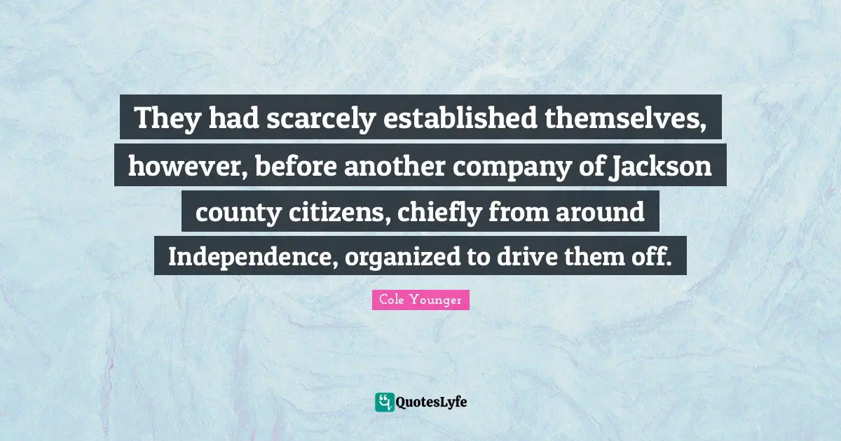 They had scarcely established themselves, however, before another company of Jackson county citizens, chiefly from around Independence, organized to drive them off.