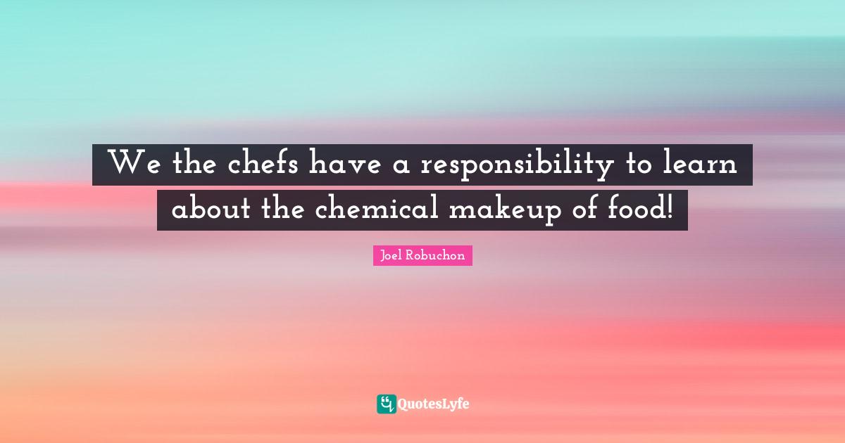 We the chefs have a responsibility to learn about the chemical makeup of food!