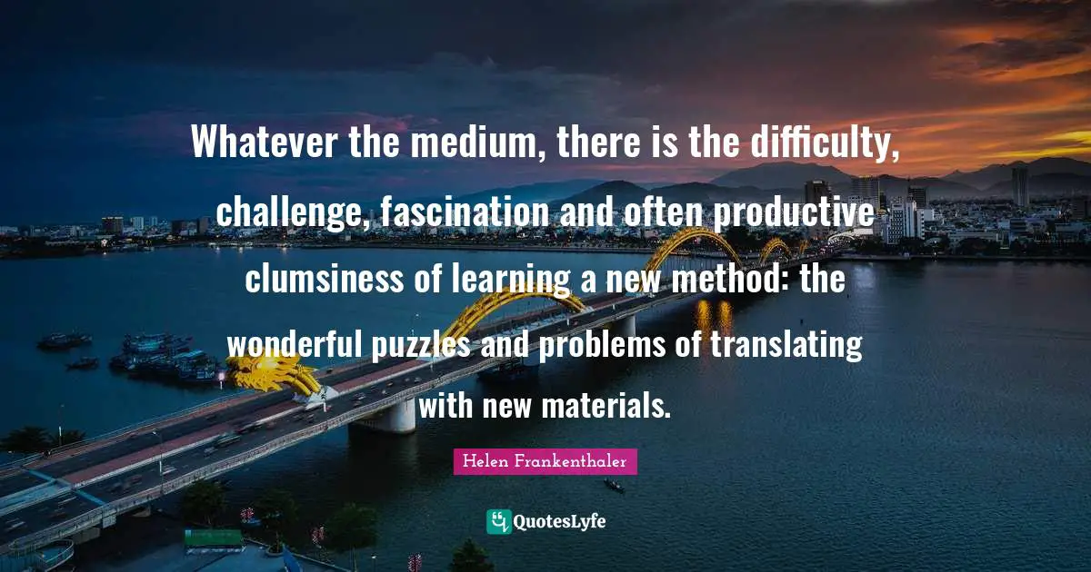 Whatever the medium, there is the difficulty, challenge, fascination and often productive clumsiness of learning a new method: the wonderful puzzles and problems of translating with new materials.