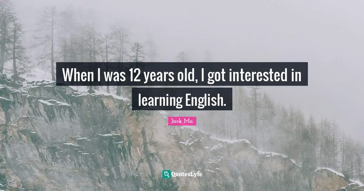 When I was 12 years old, I got interested in learning English.