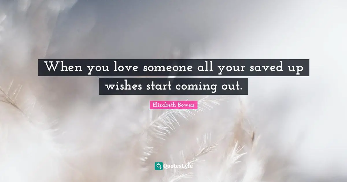 Start Quotes: "When you love someone all your saved up wishes start coming out."
