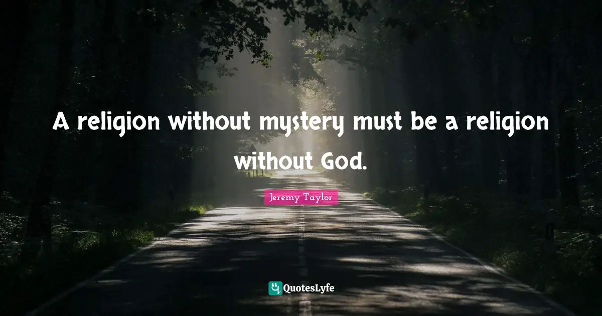 A religion without mystery must be a religion without God.