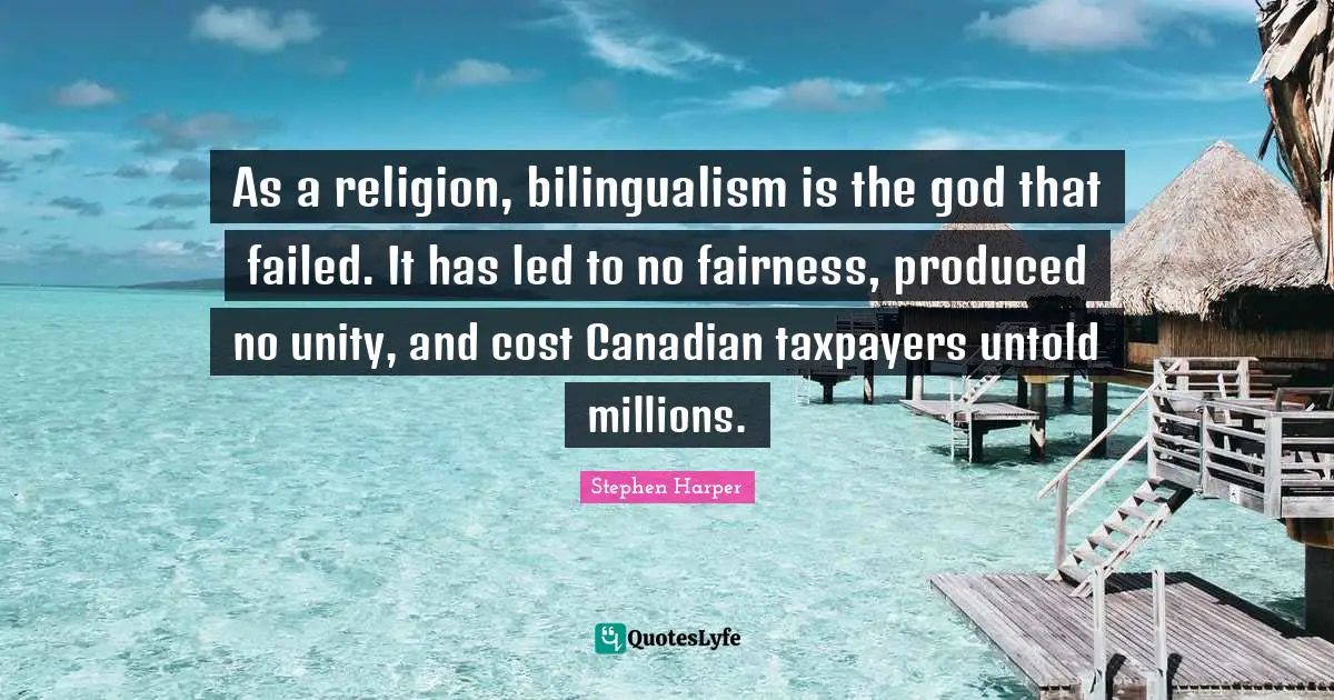 As a religion, bilingualism is the god that failed. It has led to no fairness, produced no unity, and cost Canadian taxpayers untold millions.