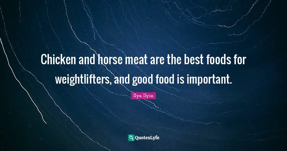 Chicken and horse meat are the best foods for weightlifters, and good food is important.