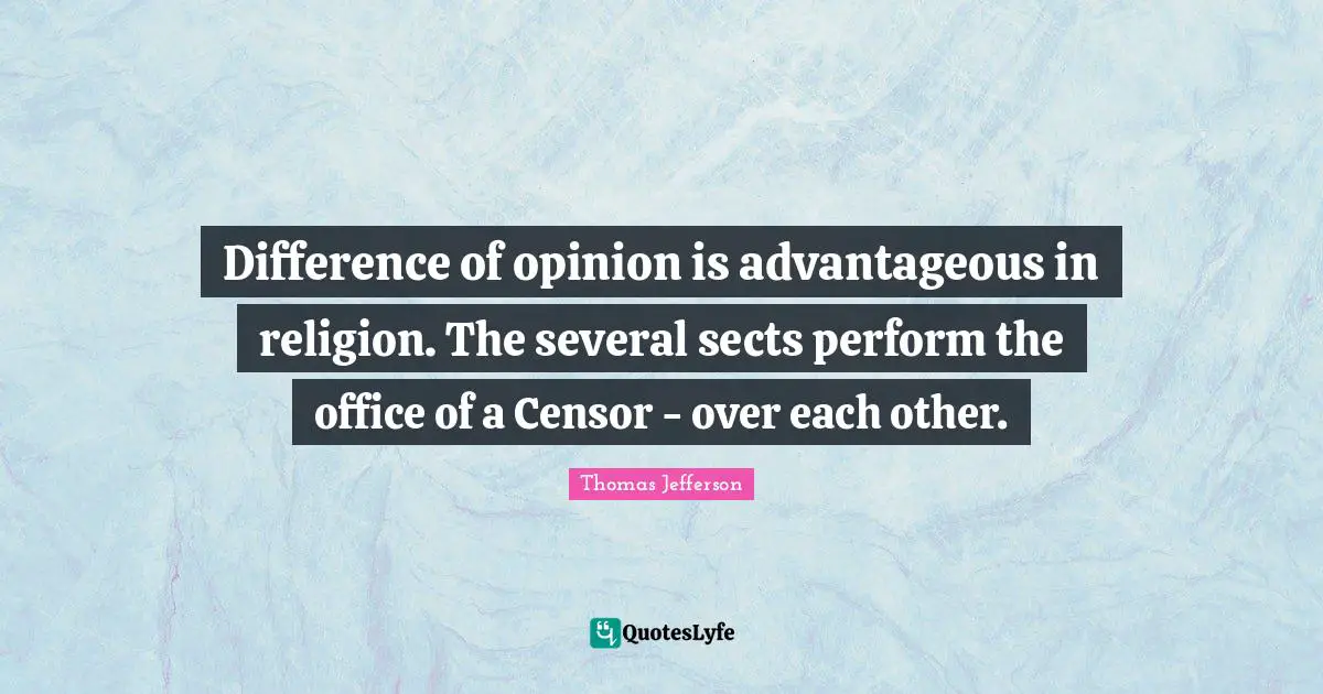 Office Quotes: "Difference of opinion is advantageous in religion. The several sects perform the office of a Censor - over each other."