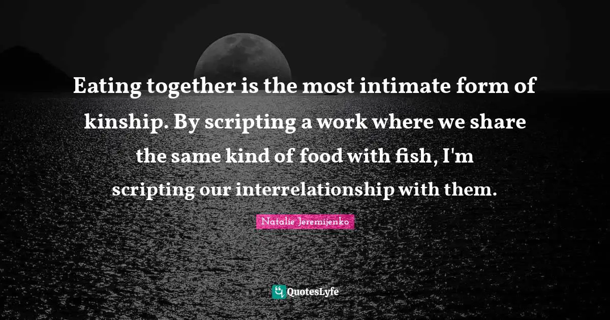 Eating together is the most intimate form of kinship. By scripting a work where we share the same kind of food with fish, I'm scripting our interrelationship with them.