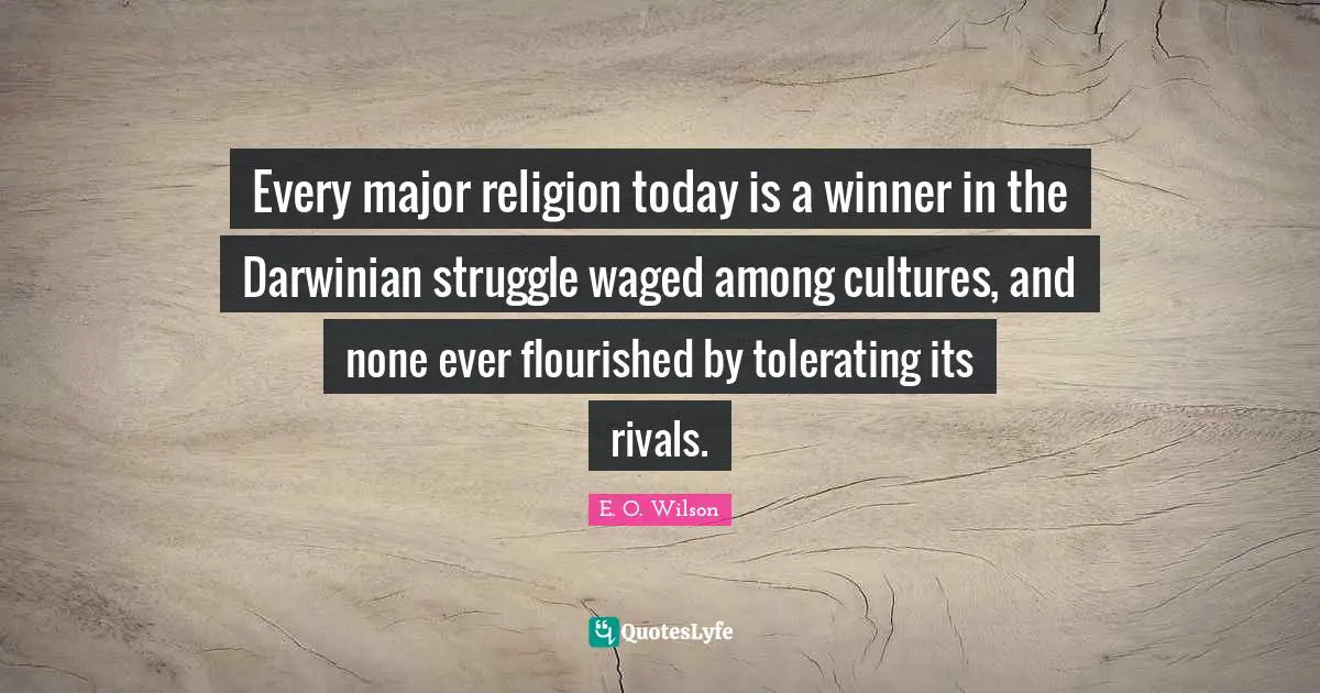 Every major religion today is a winner in the Darwinian struggle waged among cultures, and none ever flourished by tolerating its rivals.