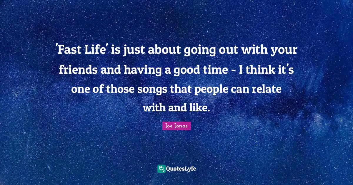 'Fast Life' is just about going out with your friends and having a good time - I think it's one of those songs that people can relate with and like.