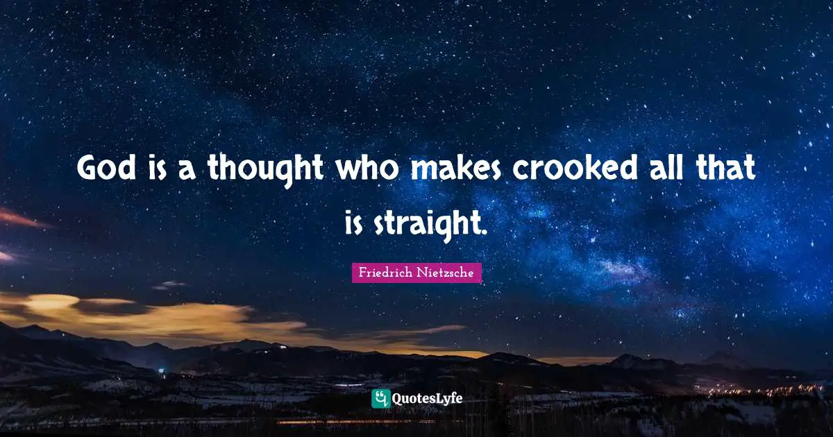 God is a thought who makes crooked all that is straight.