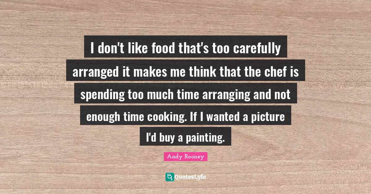 I don't like food that's too carefully arranged it makes me think that the chef is spending too much time arranging and not enough time cooking. If I wanted a picture I'd buy a painting.