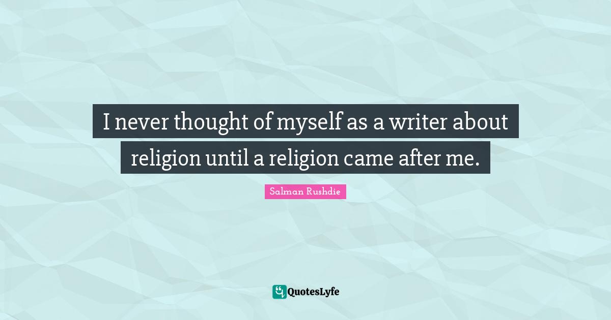 I never thought of myself as a writer about religion until a religion came after me.