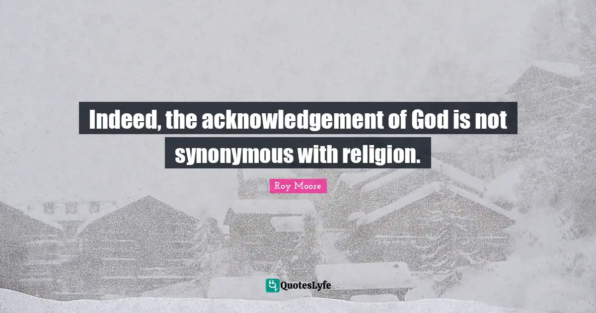 Indeed, the acknowledgement of God is not synonymous with religion.