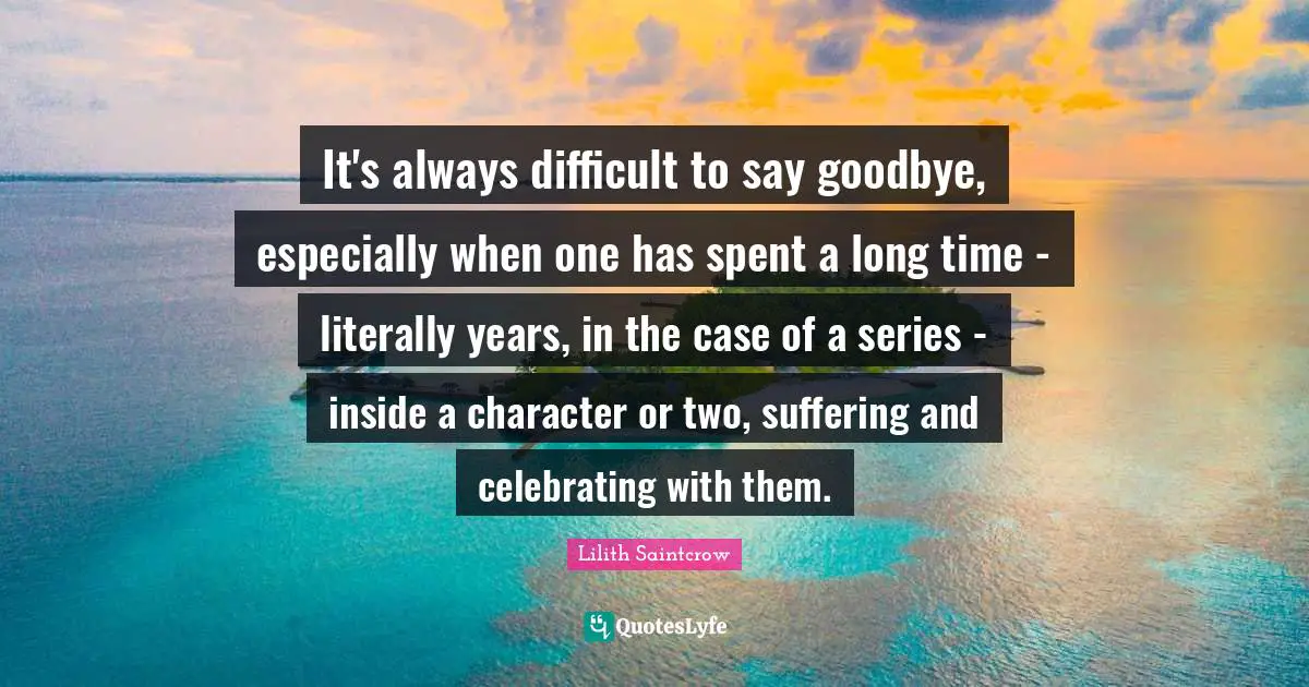 It's always difficult to say goodbye, especially when one has spent a long time - literally years, in the case of a series - inside a character or two, suffering and celebrating with them.