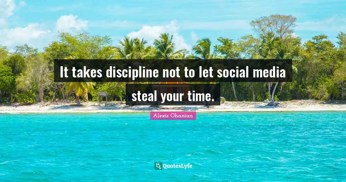 Social Media Quotes: "It takes discipline not to let social media steal your time."